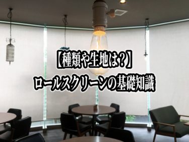 【種類や生地は？】ロールスクリーンの基礎知識